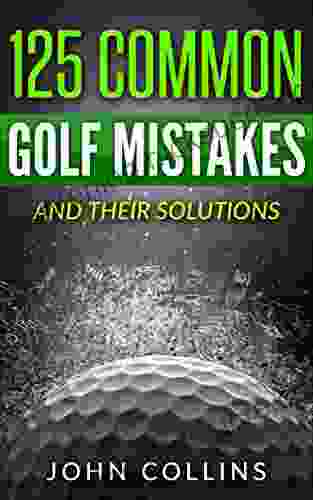 125 COMMON GOLF MISTAKES: And Their Solutions