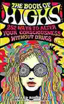 The Of Highs: 255 Ways To Alter Your Consciousness Without Drugs