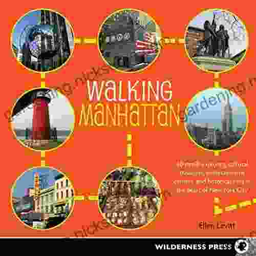 Walking Manhattan: 30 Strolls Exploring Cultural Treasures Entertainment Centers And Historical Sites In The Heart Of New York City
