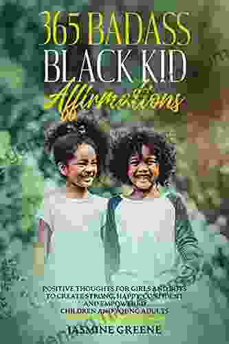 365 Badass Black Kid Affirmations: Positive Thoughts For Girls And Boys To Create Strong Happy Confident And Empowered Children And Young Adults (Badass Black Affirmations)