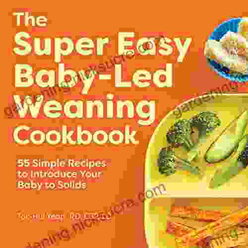 The Super Easy Baby Led Weaning Cookbook: 55 Simple Recipes To Introduce Your Baby To Solids