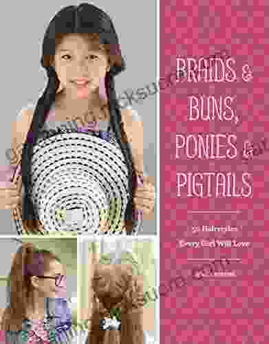 Braids Buns Ponies Pigtails: 50 Hairstyles Every Girl Will Love