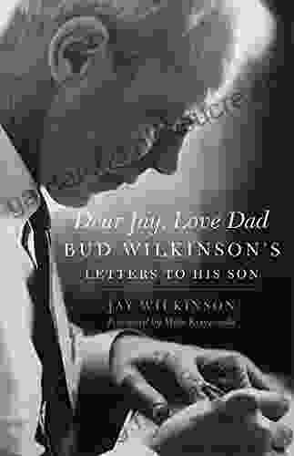 Dear Jay Love Dad: Bud Wilkinson S Letters To His Son