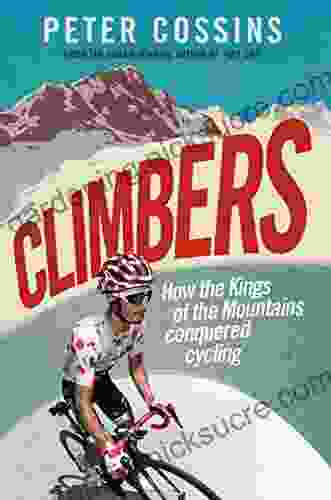 Climbers: How The Kings Of The Mountains Conquered Cycling