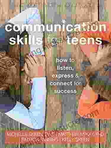 Communication Skills For Teens: How To Listen Express And Connect For Success (The Instant Help Solutions Series)