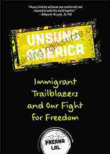 Unsung America: Immigrant Trailblazers And Our Fight For Freedom (Immigrant Reform In America People Of Color Migrants For Readers Of American Like Me)