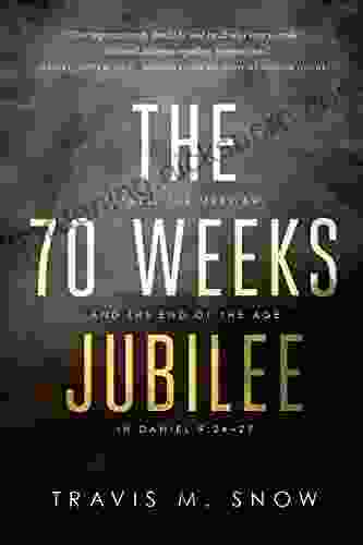 The 70 Weeks Jubilee: Israel The Messiah And The End Of The Age In Daniel 9:24 27