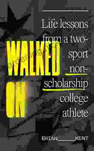 Walked On: Life Lessons From A Two Sport Non Scholarship College Athlete