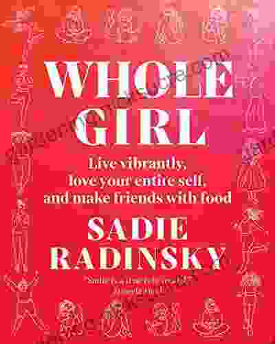 Whole Girl: Live Vibrantly Love Your Entire Self And Make Friends With Food