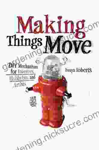 Making Things Move DIY Mechanisms For Inventors Hobbyists And Artists