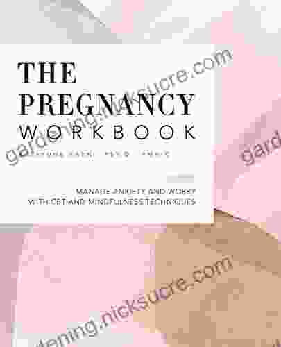 The Pregnancy Workbook: Manage Anxiety And Worry With CBT And Mindfulness Techniques