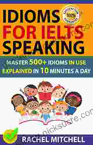 Idioms For IELTS Speaking: Master 500+ Idioms In Use Explained In 10 Minutes A Day