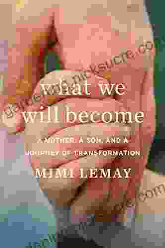 What We Will Become: A Mother A Son And A Journey Of Transformation