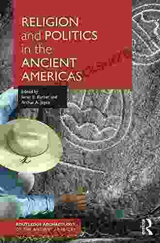 Religion And Politics In The Ancient Americas (Routledge Archaeology Of The Ancient Americas)