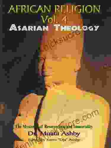 AFRICAN RELIGION Volume 4: ASARIAN THEOLOGY: RESURRECTING OSIRIS The Path Of Mystical Awakening And The Keys To Immortality