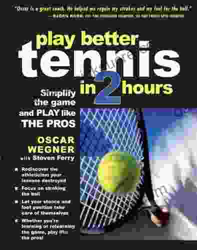 PLAY BETTER TENNIS IN TWO HOURS: Simplify The Game And Play Like The Pros