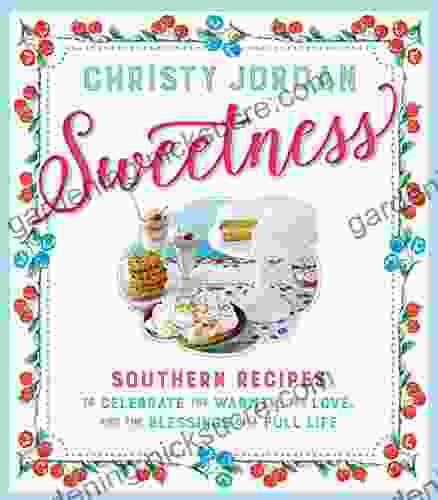 Sweetness: Southern Recipes To Celebrate The Warmth The Love And The Blessings Of A Full Life