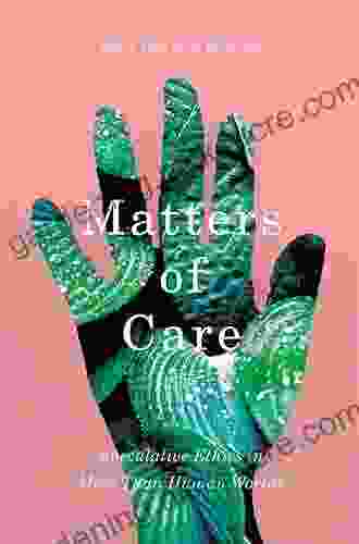 Matters Of Care: Speculative Ethics In More Than Human Worlds (Posthumanities 41)
