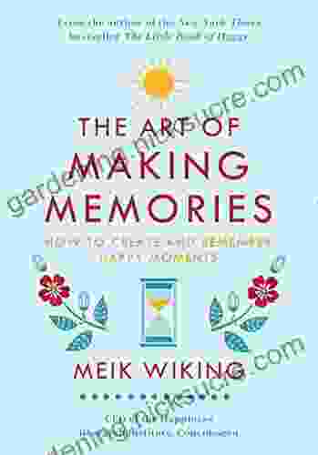 The Art Of Making Memories: How To Create And Remember Happy Moments (The Happiness Institute Series)