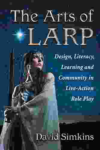 The Arts Of LARP: Design Literacy Learning And Community In Live Action Role Play