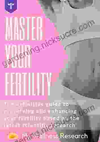 Master Your Fertility: The Definitive Guide To Preserving And Enhancing Your Fertility Based On The Latest Scientific Research