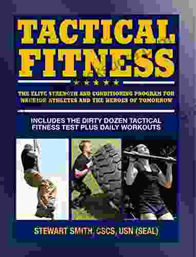 Tactical Fitness: The Elite Strength And Conditioning Program For Warrior Athletes And The Heroes Of Tomorrow Including Firefighters Police Military And Special Forces