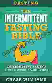 Intermittent Fasting: The Intermittent Fasting Bible: Intermittent Fasting Flexible Diet Carb Cycling (Belly Fat Ketogenic High Carb Slow Carb Testosterone Lean Gains Carb Cycling 1)