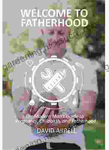 Welcome To Fatherhood: The Modern Man S Guide To Pregnancy Childbirth And Fatherhood