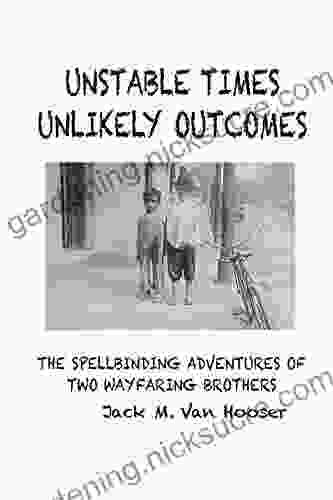 UNSTABLE TIMES UNLIKELY OUTCOMES: THE SPELLBINDING ADVENTURE OF TWO WAYFARING BROTHERS