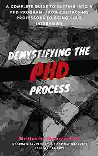 Demystifying The PhD Process : A Complete Guide To Getting Into A PhD Program