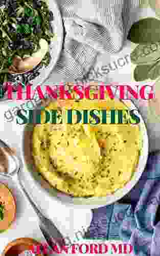 THANKSGIVING SIDE DISHES: The Ultimate Recipes And Inspiration For A Festive Holiday Meal
