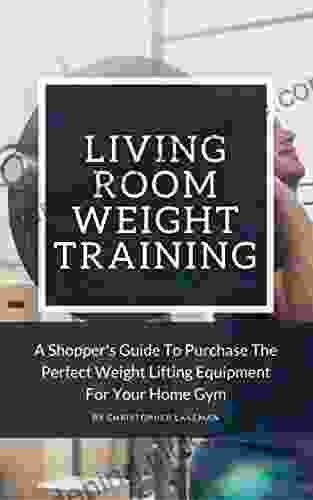 Living Room Weight Training: A Shopper S Guide To Purchase Weight Lifting Equipment For Your Home Gym
