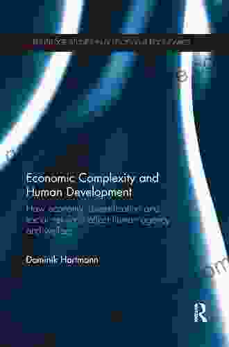 Economic Complexity And Human Development: How Economic Diversification And Social Networks Affect Human Agency And Welfare (Routledge Studies In Development Economics 110)