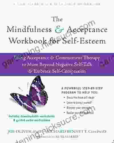 The Mindfulness And Acceptance Workbook For Self Esteem: Using Acceptance And Commitment Therapy To Move Beyond Negative Self Talk And Embrace Self Compassion