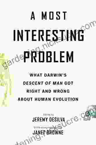 A Most Interesting Problem: What Darwin S Descent Of Man Got Right And Wrong About Human Evolution