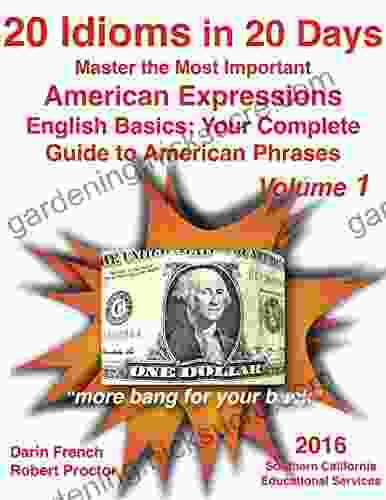 20 Idioms In 20 Days: Master The Most Important American Expressions: English Basics: Your Complete Guide To American Phrases Volume 1: Real American Idioms Your Complete Guide To American Idioms)