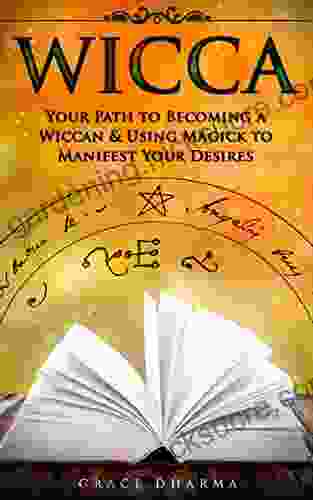 WICCA: Your Path To Becoming Wiccan Using Magick To Manifest Your Desires (Spells Traditions Solitary Practitioners Of Shadows Rituals Witchcraft)